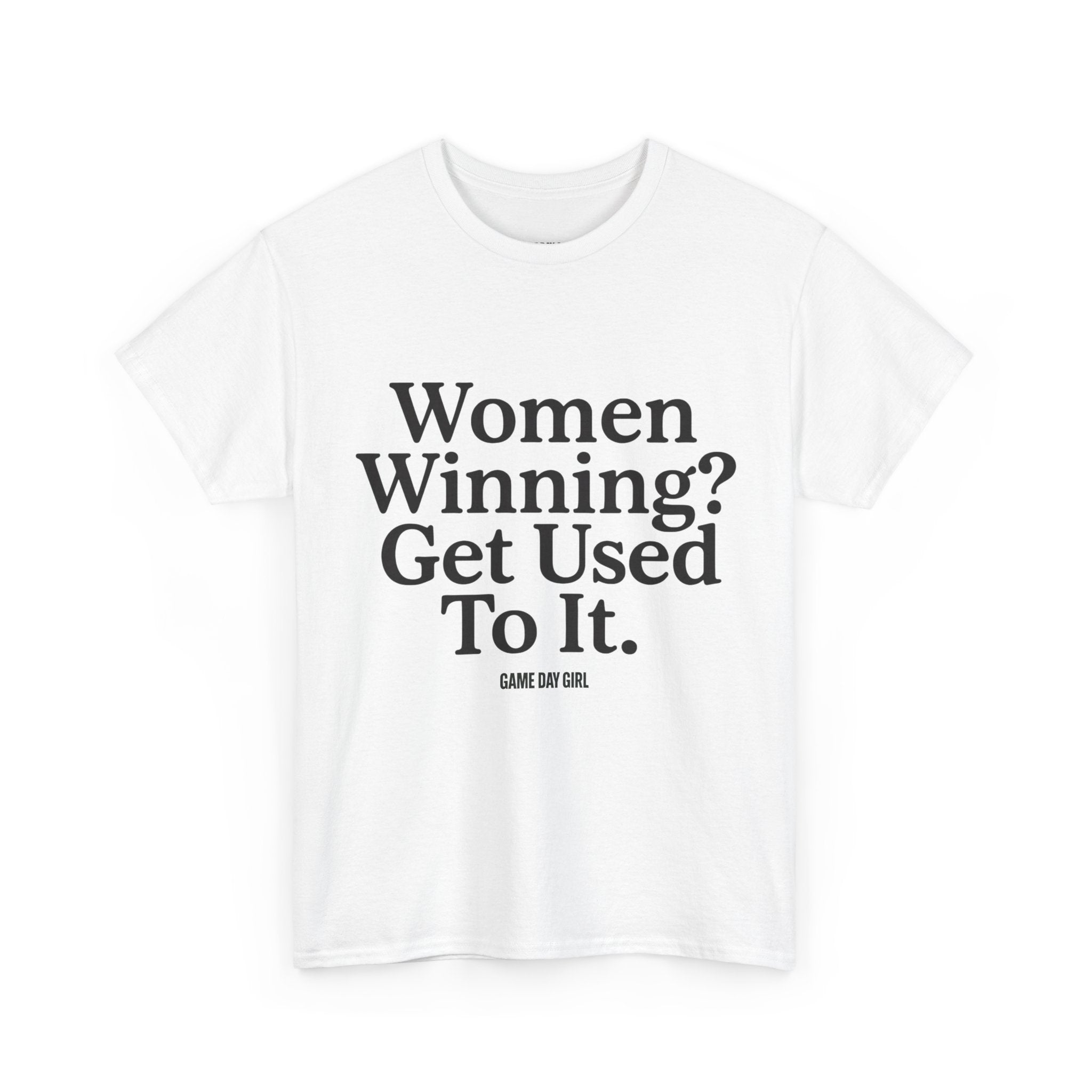 Women Winning? Get Used To It T-Shirt – Unisex Statement Tee in White, Pink, Red, Black, Charcoal, Military Green | Game Day Girl